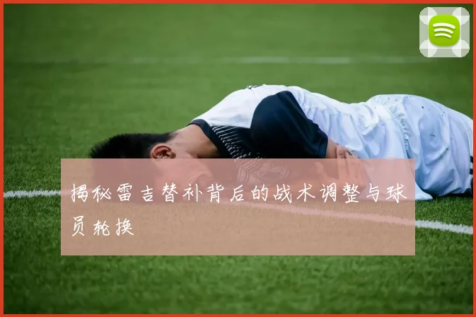 揭秘雷吉替补背后的战术调整与球员轮换