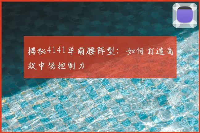 揭秘4141单前腰阵型:如何打造高效中场控制力